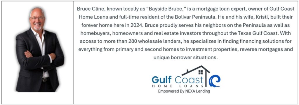 Bruce Cline, known locally as “Bayside Bruce,” is a mortgage loan expert, owner of Gulf Coast Home Loans and full-time resident of the Bolivar Peninsula. 